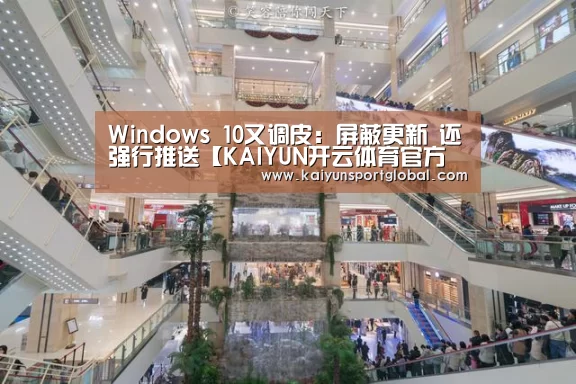 Windows 10又调皮:屏蔽更新 还强行推送【KAIYUN开云体育官方网站】(图1) KAIYUN开云体育官方网站