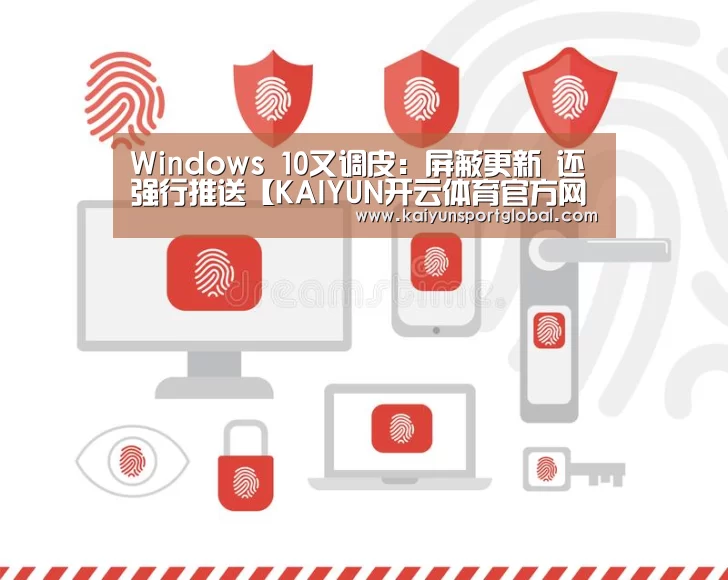 Windows 10又调皮:屏蔽更新 还强行推送【KAIYUN开云体育官方网站】(图4) kaiyu体育