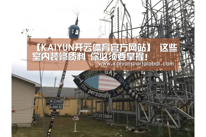 【KAIYUN开云体育官方网站】
这些室内装修质料 你必须要掌握!(图3) 开运体育