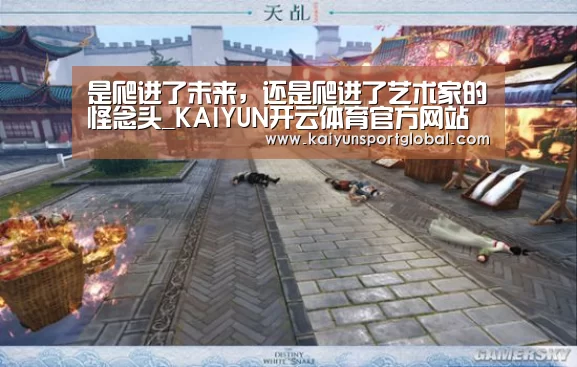 是爬进了未来,还是爬进了艺术家的怪念头_KAIYUN开云体育官方网站(图2) 开运体育