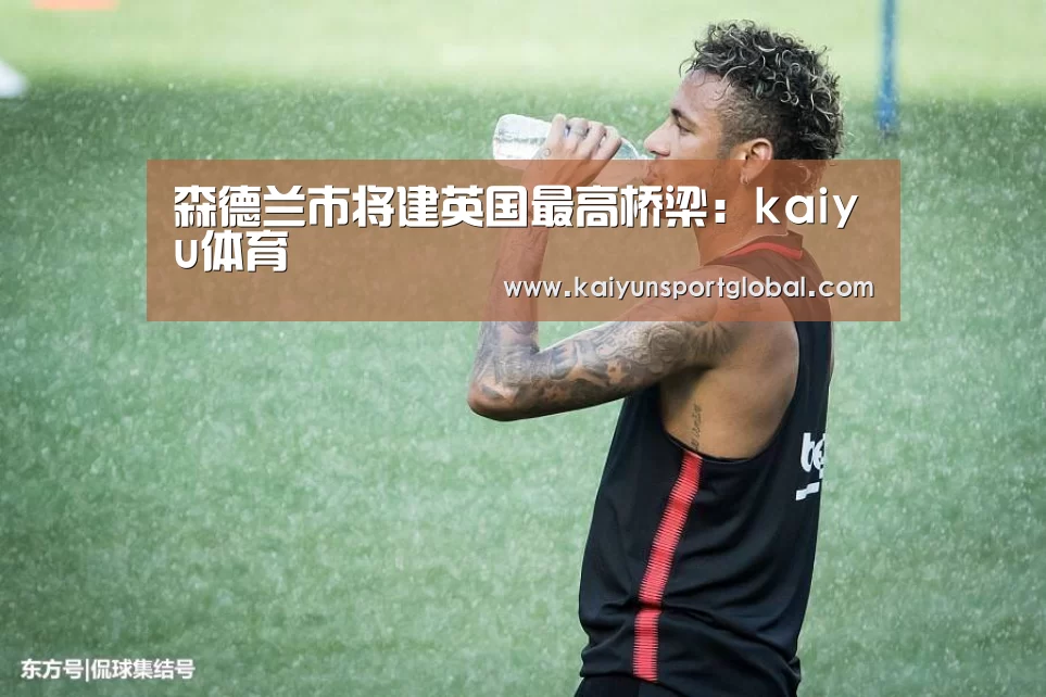 森德兰市将建英国最高桥梁:kaiyu体育(图3) kaiyu体育