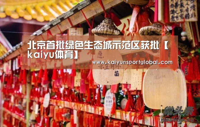 北京首批绿色生态城示范区获批【kaiyu体育】(图3) KAIYUN开云体育官方网站
